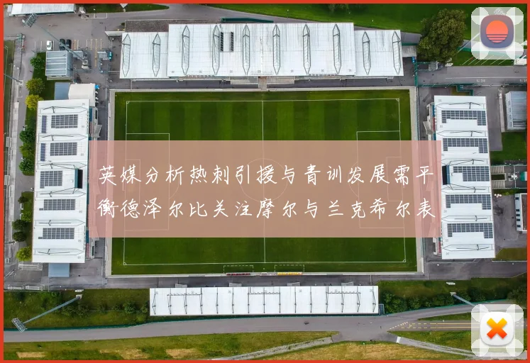 英媒分析热刺引援与青训发展需平衡德泽尔比关注摩尔与兰克希尔表现